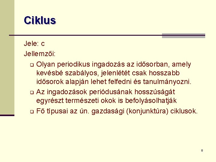 Ciklus Jele: c Jellemzői: q Olyan periodikus ingadozás az idősorban, amely kevésbé szabályos, jelenlétét