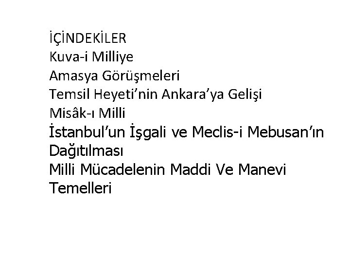 İÇİNDEKİLER Kuva-i Milliye Amasya Görüşmeleri Temsil Heyeti’nin Ankara’ya Gelişi Misâk-ı Milli İstanbul’un İşgali ve