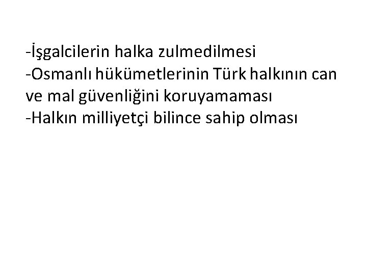 -İşgalcilerin halka zulmedilmesi -Osmanlı hükümetlerinin Türk halkının can ve mal güvenliğini koruyamaması -Halkın milliyetçi