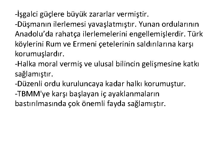 -İşgalci güçlere büyük zararlar vermiştir. -Düşmanın ilerlemesi yavaşlatmıştır. Yunan ordularının Anadolu’da rahatça ilerlemelerini engellemişlerdir.