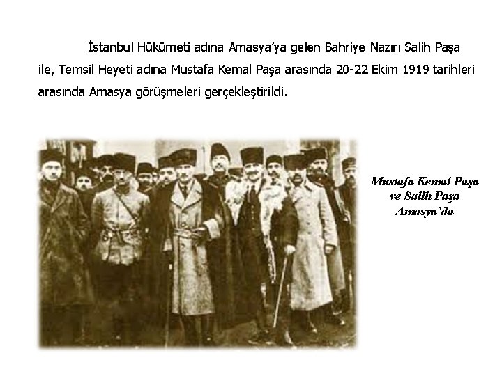 İstanbul Hükümeti adına Amasya’ya gelen Bahriye Nazırı Salih Paşa ile, Temsil Heyeti adına Mustafa