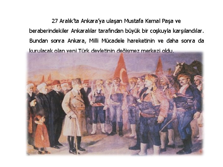 27 Aralık’ta Ankara’ya ulaşan Mustafa Kemal Paşa ve beraberindekiler Ankaralılar tarafından büyük bir coşkuyla