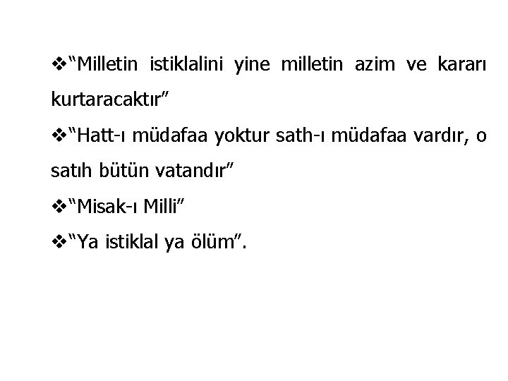 v“Milletin istiklalini yine milletin azim ve kararı kurtaracaktır” v“Hatt-ı müdafaa yoktur sath-ı müdafaa vardır,