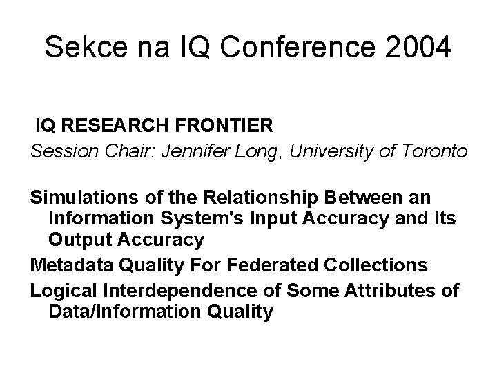 Sekce na IQ Conference 2004 IQ RESEARCH FRONTIER Session Chair: Jennifer Long, University of