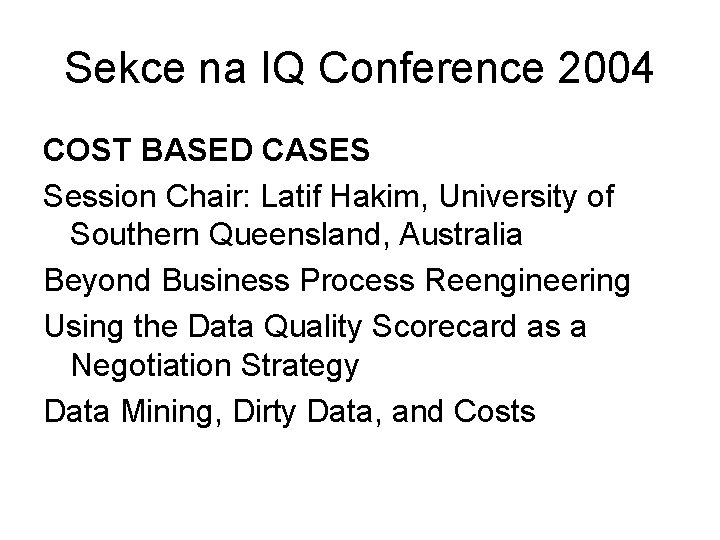 Sekce na IQ Conference 2004 COST BASED CASES Session Chair: Latif Hakim, University of