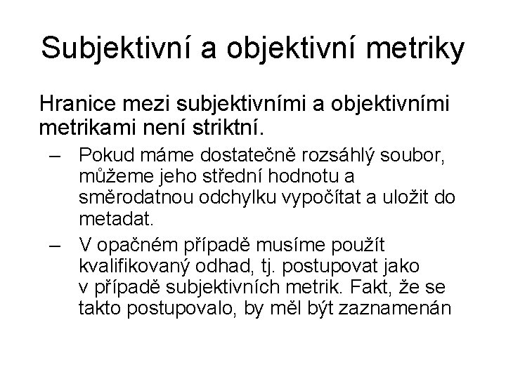 Subjektivní a objektivní metriky Hranice mezi subjektivními a objektivními metrikami není striktní. – Pokud