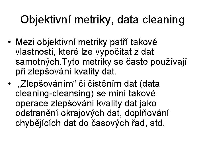 Objektivní metriky, data cleaning • Mezi objektivní metriky patří takové vlastnosti, které lze vypočítat