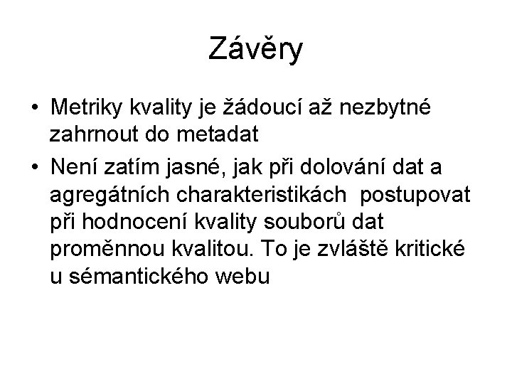 Závěry • Metriky kvality je žádoucí až nezbytné zahrnout do metadat • Není zatím