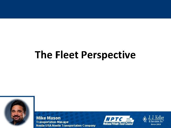 The Fleet Perspective Mike Mason Transportation Manager Nestle USA/Nestle Transportation Company 