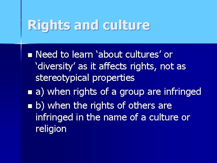 Rights and culture Need to learn ‘about cultures’ or ‘diversity’ as it affects rights,