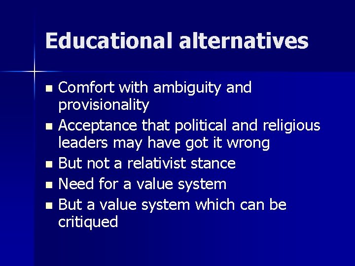 Educational alternatives Comfort with ambiguity and provisionality n Acceptance that political and religious leaders
