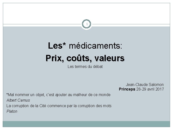1 Les* médicaments: Prix, coûts, valeurs Les termes du débat Jean-Claude Salomon Princeps 28