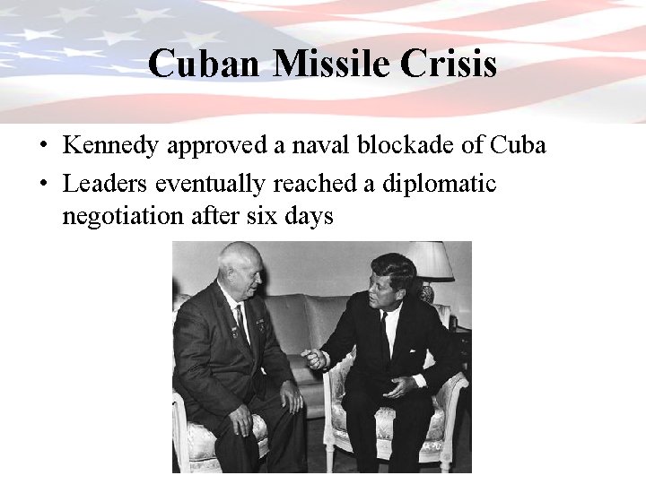 Cuban Missile Crisis • Kennedy approved a naval blockade of Cuba • Leaders eventually