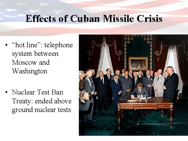 Effects of Cuban Missile Crisis • “hot line”: telephone system between Moscow and Washington