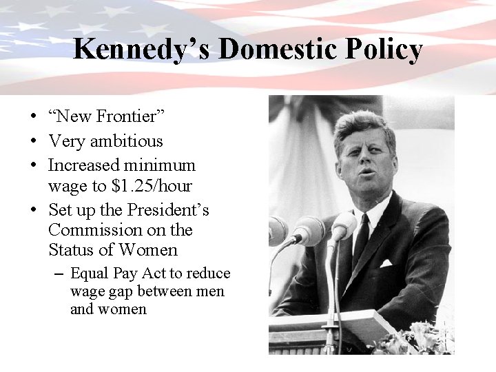 Kennedy’s Domestic Policy • “New Frontier” • Very ambitious • Increased minimum wage to