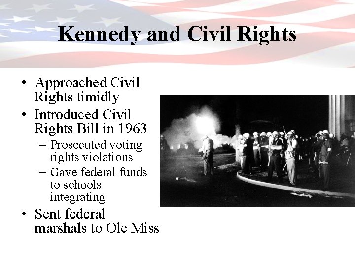 Kennedy and Civil Rights • Approached Civil Rights timidly • Introduced Civil Rights Bill