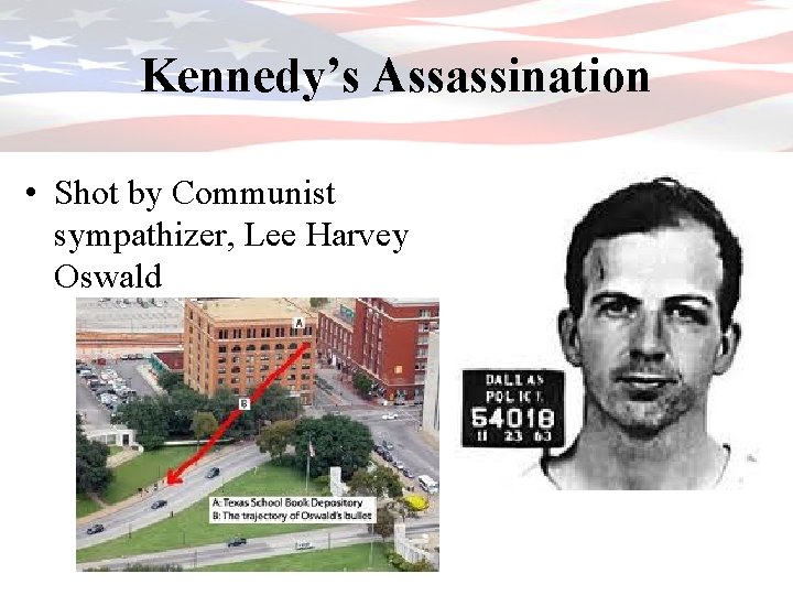 Kennedy’s Assassination • Shot by Communist sympathizer, Lee Harvey Oswald 