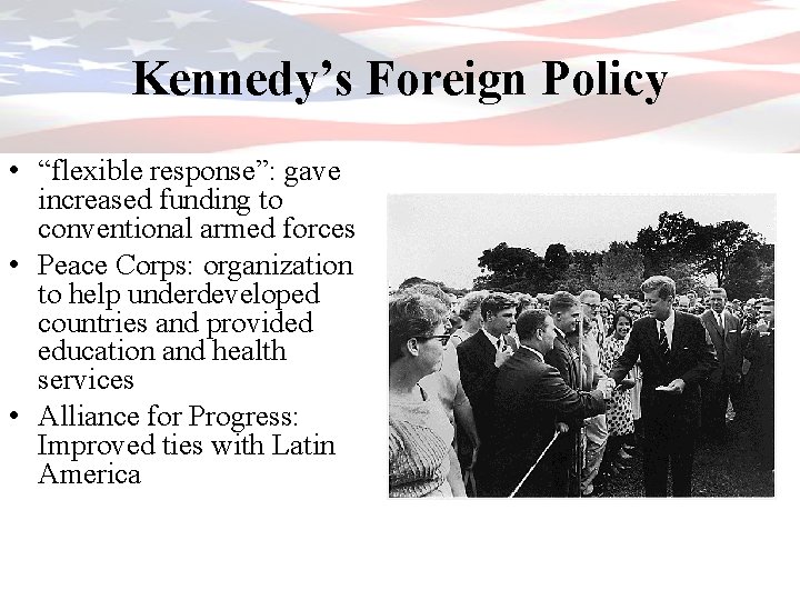 Kennedy’s Foreign Policy • “flexible response”: gave increased funding to conventional armed forces •