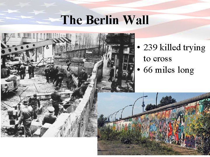 The Berlin Wall • 239 killed trying to cross • 66 miles long 