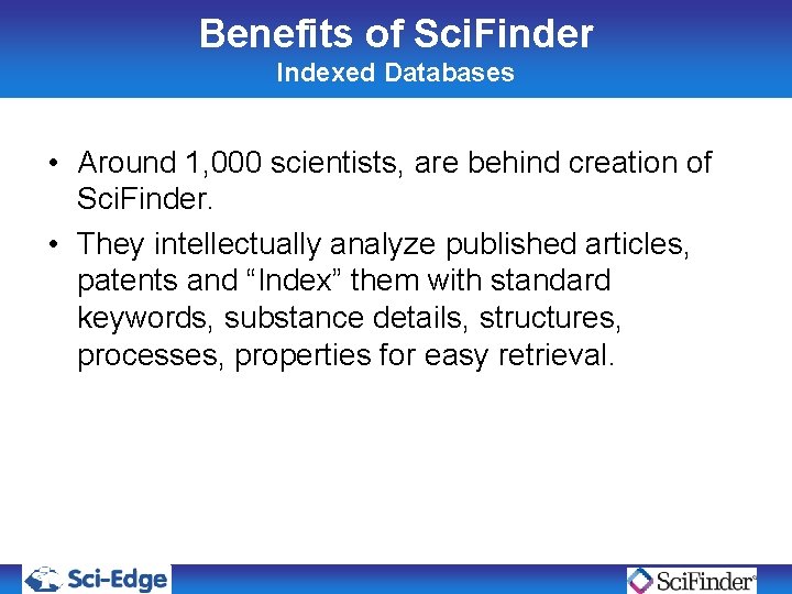Benefits of Sci. Finder Indexed Databases • Around 1, 000 scientists, are behind creation Benefits of Sci. Finder Indexed Databases • Around 1, 000 scientists, are behind creation