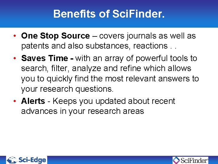 Benefits of Sci. Finder. • One Stop Source – covers journals as well as Benefits of Sci. Finder. • One Stop Source – covers journals as well as