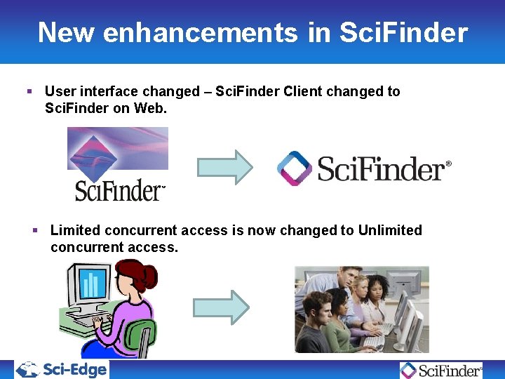 New enhancements in Sci. Finder § User interface changed – Sci. Finder Client changed New enhancements in Sci. Finder § User interface changed – Sci. Finder Client changed