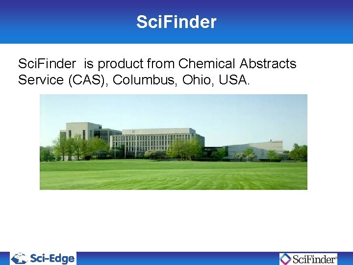 Sci. Finder is product from Chemical Abstracts Service (CAS), Columbus, Ohio, USA. Sci. Finder is product from Chemical Abstracts Service (CAS), Columbus, Ohio, USA.