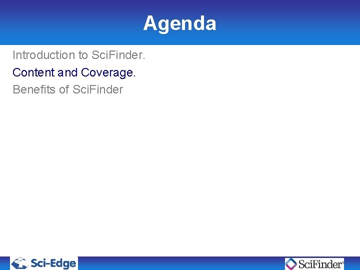 Agenda Introduction to Sci. Finder. Content and Coverage. Benefits of Sci. Finder Agenda Introduction to Sci. Finder. Content and Coverage. Benefits of Sci. Finder