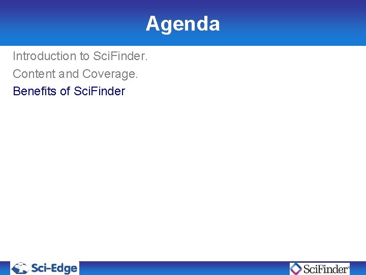 Agenda Introduction to Sci. Finder. Content and Coverage. Benefits of Sci. Finder Agenda Introduction to Sci. Finder. Content and Coverage. Benefits of Sci. Finder