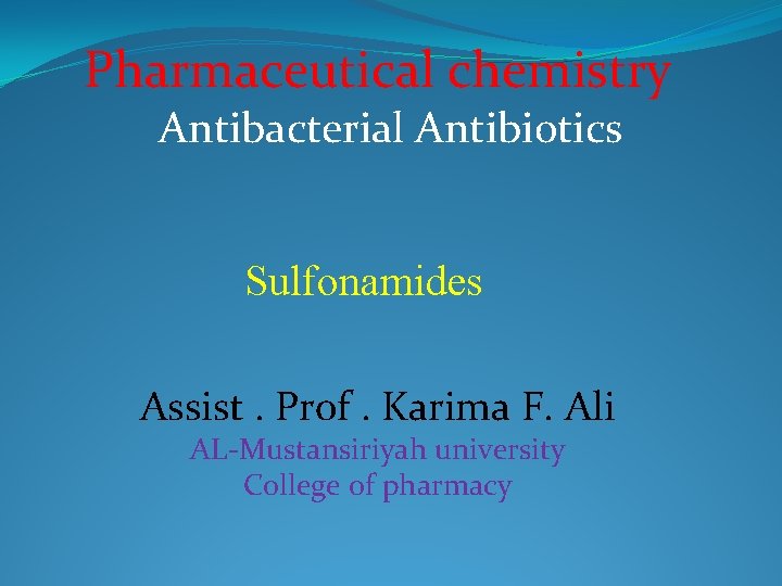 Pharmaceutical chemistry Antibacterial Antibiotics Sulfonamides Assist. Prof. Karima F. Ali AL-Mustansiriyah university College of