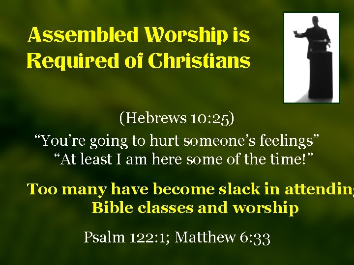 Assembled Worship is Required of Christians (Hebrews 10: 25) “You’re going to hurt someone’s