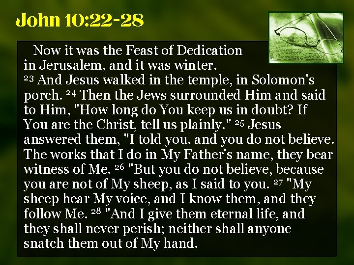John 10: 22 -28 Now it was the Feast of Dedication in Jerusalem, and