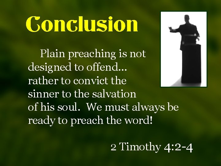Conclusion Plain preaching is not designed to offend… rather to convict the sinner to