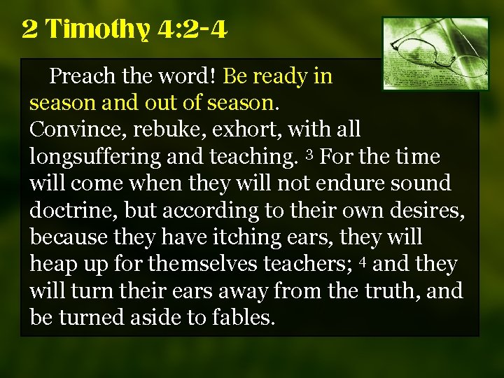 2 Timothy 4: 2 -4 Preach the word! Be ready in season and out