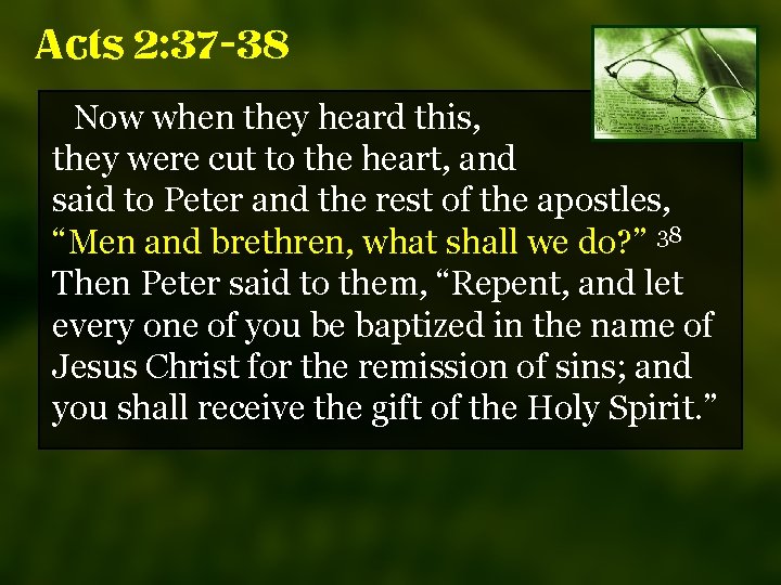 Acts 2: 37 -38 Now when they heard this, they were cut to the