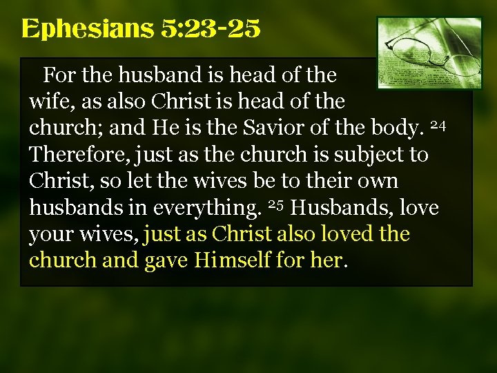 Ephesians 5: 23 -25 For the husband is head of the wife, as also