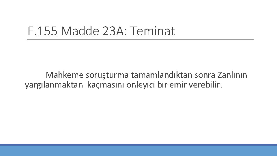 F. 155 Madde 23 A: Teminat Mahkeme soruşturma tamamlandıktan sonra Zanlının yargılanmaktan kaçmasını önleyici