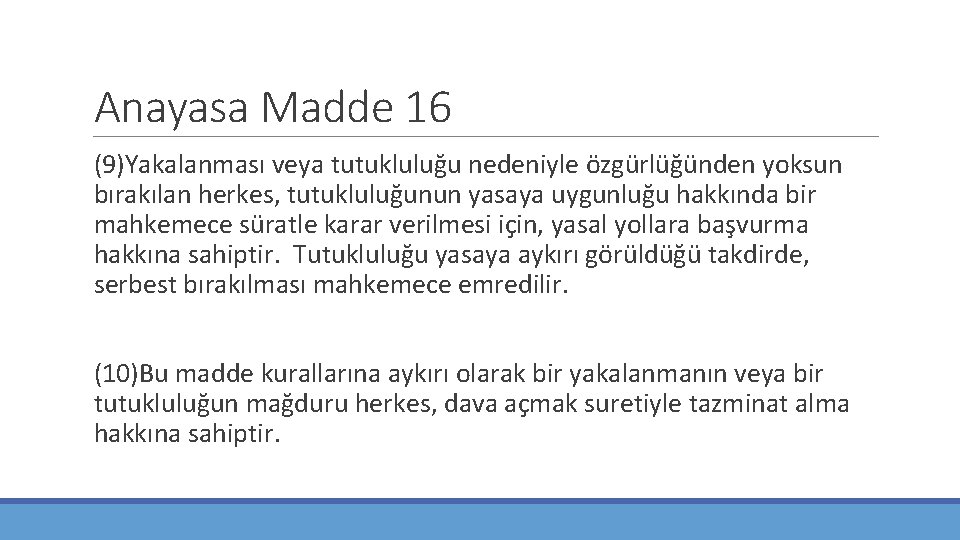 Anayasa Madde 16 (9)Yakalanması veya tutukluluğu nedeniyle özgürlüğünden yoksun bırakılan herkes, tutukluluğunun yasaya uygunluğu