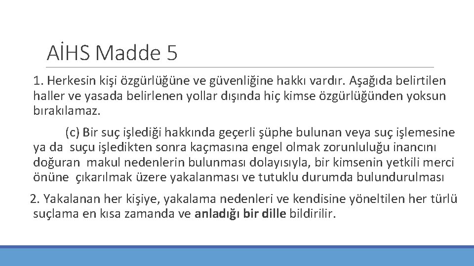 AİHS Madde 5 1. Herkesin kişi özgürlüğüne ve güvenliğine hakkı vardır. Aşağıda belirtilen haller