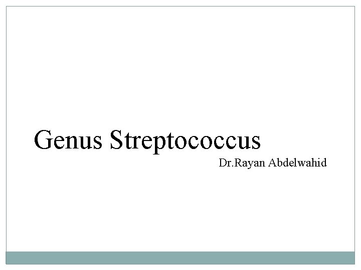 Genus Streptococcus Dr. Rayan Abdelwahid 