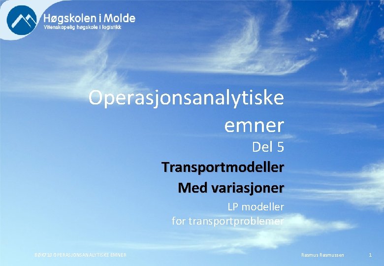 Operasjonsanalytiske emner Del 5 Transportmodeller Med variasjoner LP modeller for transportproblemer BØK 710 OPERASJONSANALYTISKE