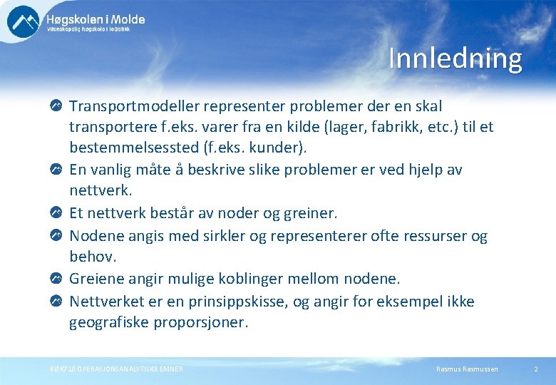 Innledning Transportmodeller representer problemer der en skal transportere f. eks. varer fra en kilde