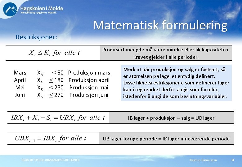 Matematisk formulering Restriksjoner: Produsert mengde må være mindre eller lik kapasiteten. Kravet gjelder i