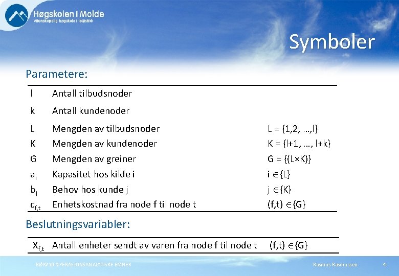 Symboler Parametere: l Antall tilbudsnoder k Antall kundenoder L K G ai bj cf,