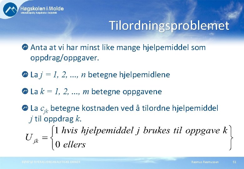 Tilordningsproblemet Anta at vi har minst like mange hjelpemiddel som oppdrag/oppgaver. La j =