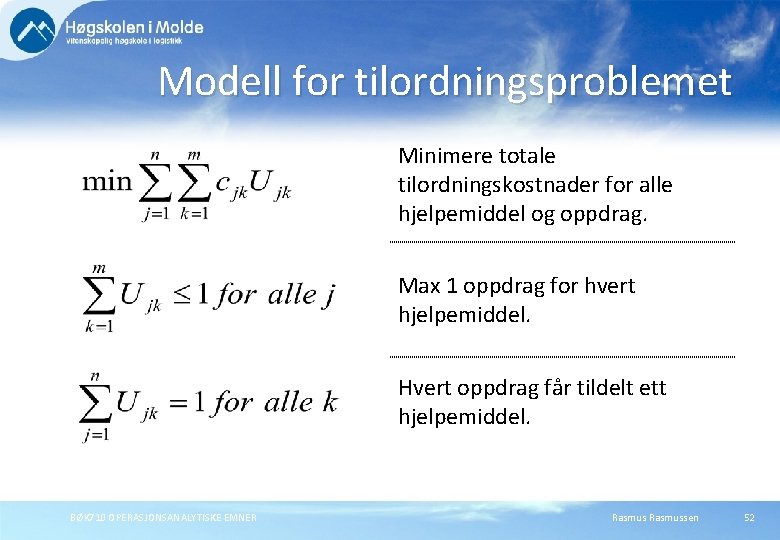 Modell for tilordningsproblemet Minimere totale tilordningskostnader for alle hjelpemiddel og oppdrag. Max 1 oppdrag