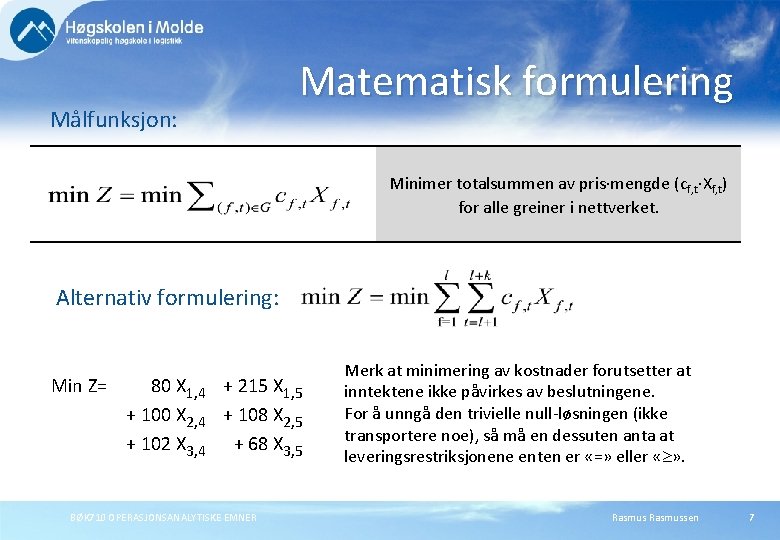 Målfunksjon: Matematisk formulering Minimer totalsummen av pris∙mengde (cf, t∙Xf, t) for alle greiner i