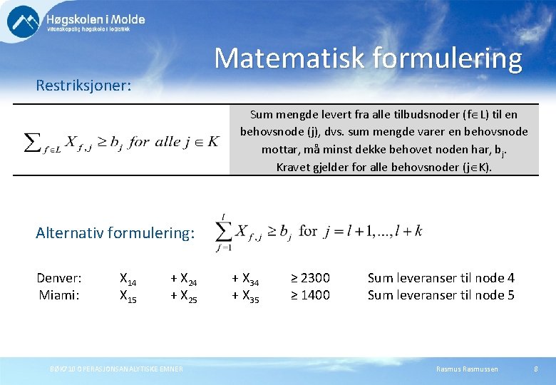 Matematisk formulering Restriksjoner: Sum mengde levert fra alle tilbudsnoder (f L) til en behovsnode