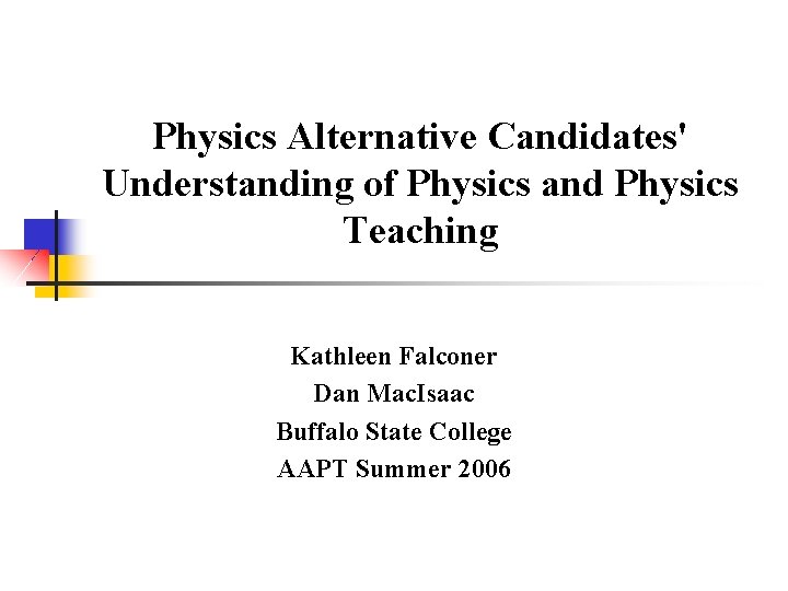 Physics Alternative Candidates' Understanding of Physics and Physics Teaching Kathleen Falconer Dan Mac. Isaac