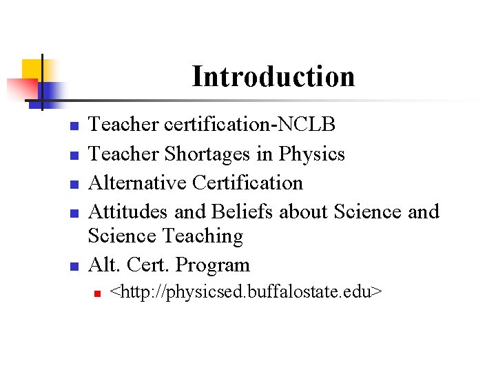 Introduction n n Teacher certification-NCLB Teacher Shortages in Physics Alternative Certification Attitudes and Beliefs